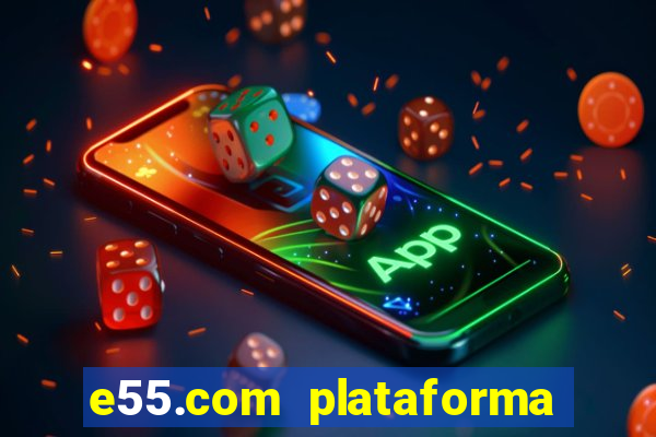 e55.com plataforma de jogos